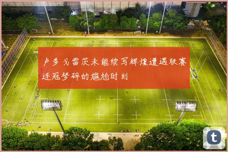 卢多戈雷茨未能续写辉煌遭遇联赛连冠梦碎的尴尬时刻