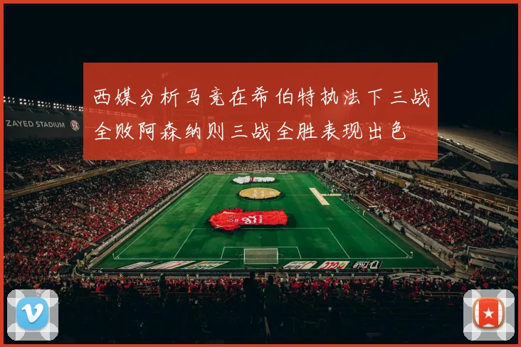西媒分析马竞在希伯特执法下三战全败阿森纳则三战全胜表现出色