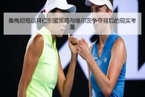 鲁梅尼格谈拜仁引援策略与维尔茨争夺背后的现实考量 | TIANBOSPORTS
